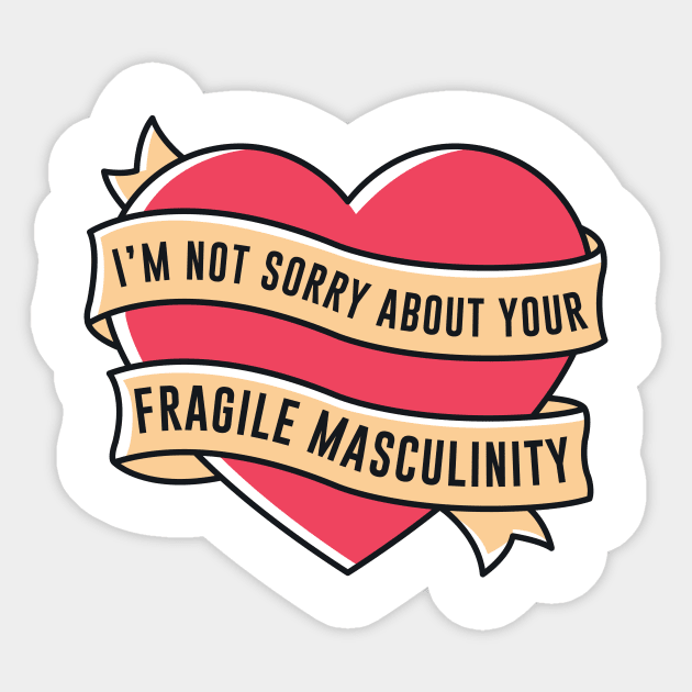 I'm Not Sorry About Your Fragile Masculinity Sticker by redbarron